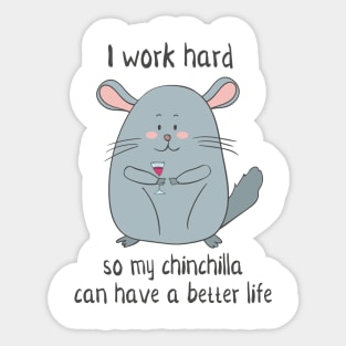 I Work Hard So My Chinchilla Can Have a Better Life- Funny Chinchilla Gift Sticker